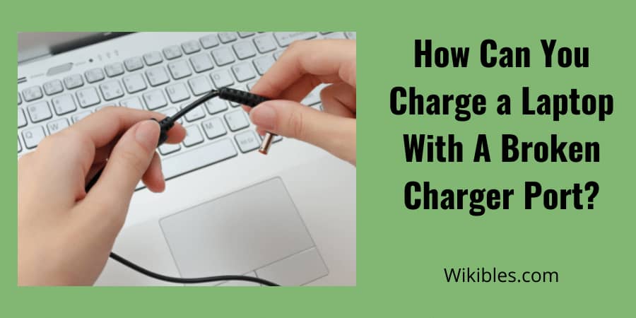 How Can You Charge a Laptop With A Broken Charger Port?