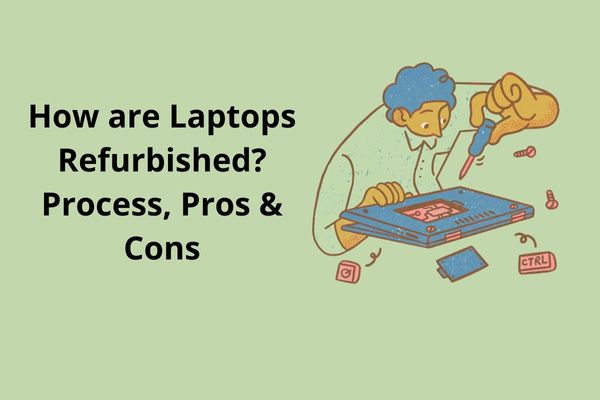 What is the Process, Pros & Cons of Refurbished Laptops?